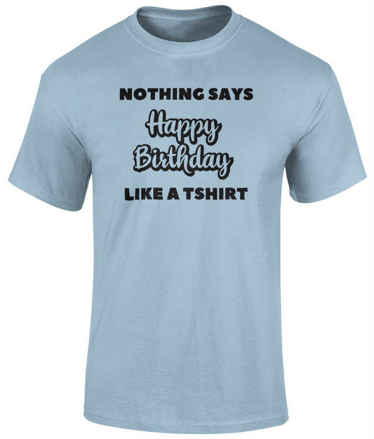 Nothing says happy birthday like a tshirt